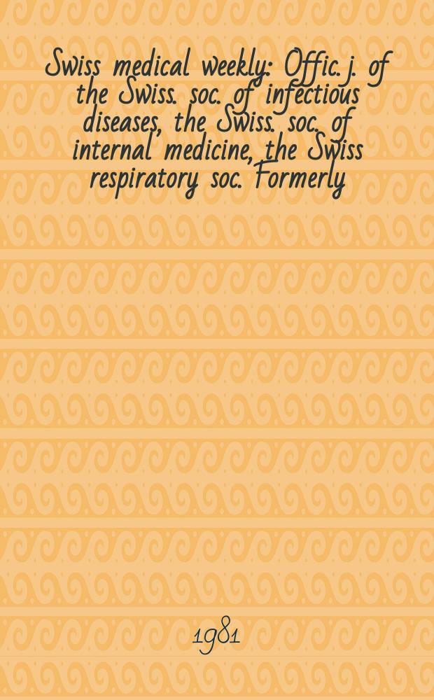 Swiss medical weekly : Offic. j. of the Swiss. soc. of infectious diseases, the Swiss. soc. of internal medicine, the Swiss respiratory soc. Formerly: Schweiz. med. Wochenschr. Jg. 111 1981, 39