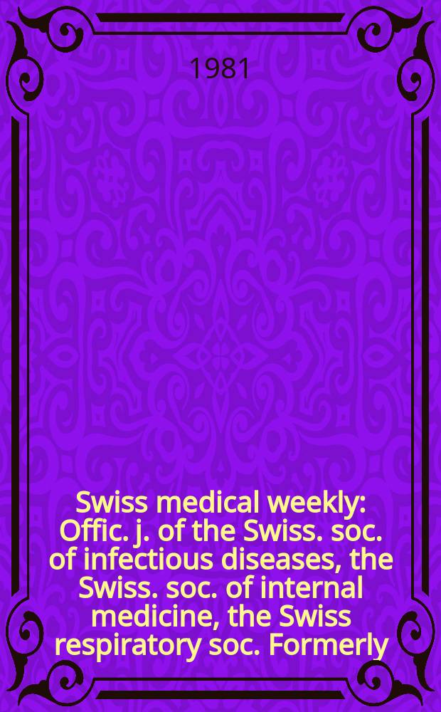 Swiss medical weekly : Offic. j. of the Swiss. soc. of infectious diseases, the Swiss. soc. of internal medicine, the Swiss respiratory soc. Formerly: Schweiz. med. Wochenschr. Jg. 111 1981, 42