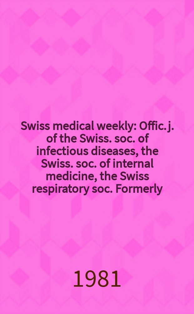 Swiss medical weekly : Offic. j. of the Swiss. soc. of infectious diseases, the Swiss. soc. of internal medicine, the Swiss respiratory soc. Formerly: Schweiz. med. Wochenschr. Jg. 111 1981, 48