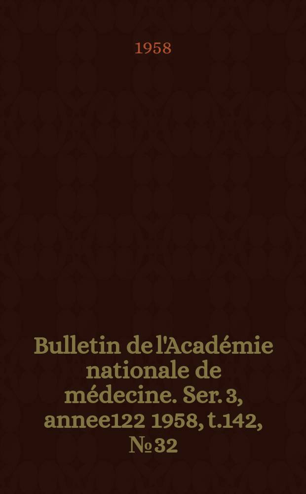 Bulletin de l'Académie nationale de médecine. Ser. 3, annee122 1958, t.142, № 32
