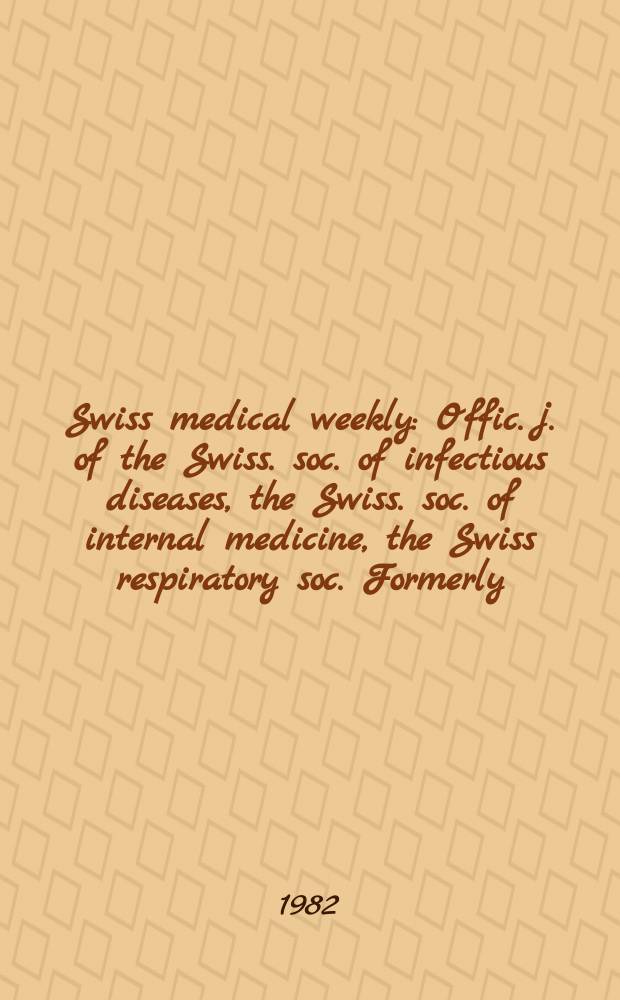 Swiss medical weekly : Offic. j. of the Swiss. soc. of infectious diseases, the Swiss. soc. of internal medicine, the Swiss respiratory soc. Formerly: Schweiz. med. Wochenschr. Jg. 112 1982, № 12