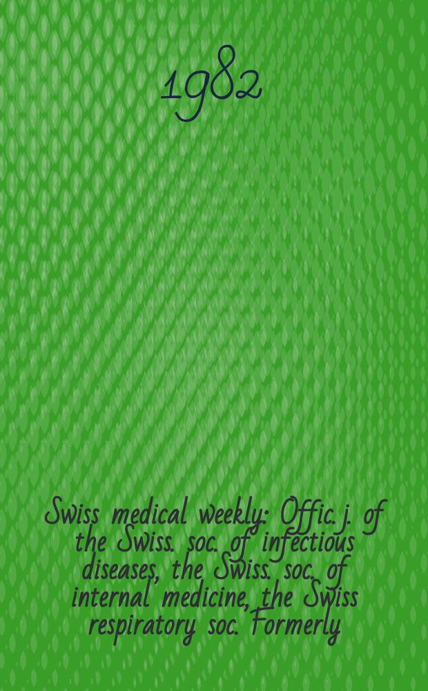 Swiss medical weekly : Offic. j. of the Swiss. soc. of infectious diseases, the Swiss. soc. of internal medicine, the Swiss respiratory soc. Formerly: Schweiz. med. Wochenschr. Jg. 112 1982, № 13