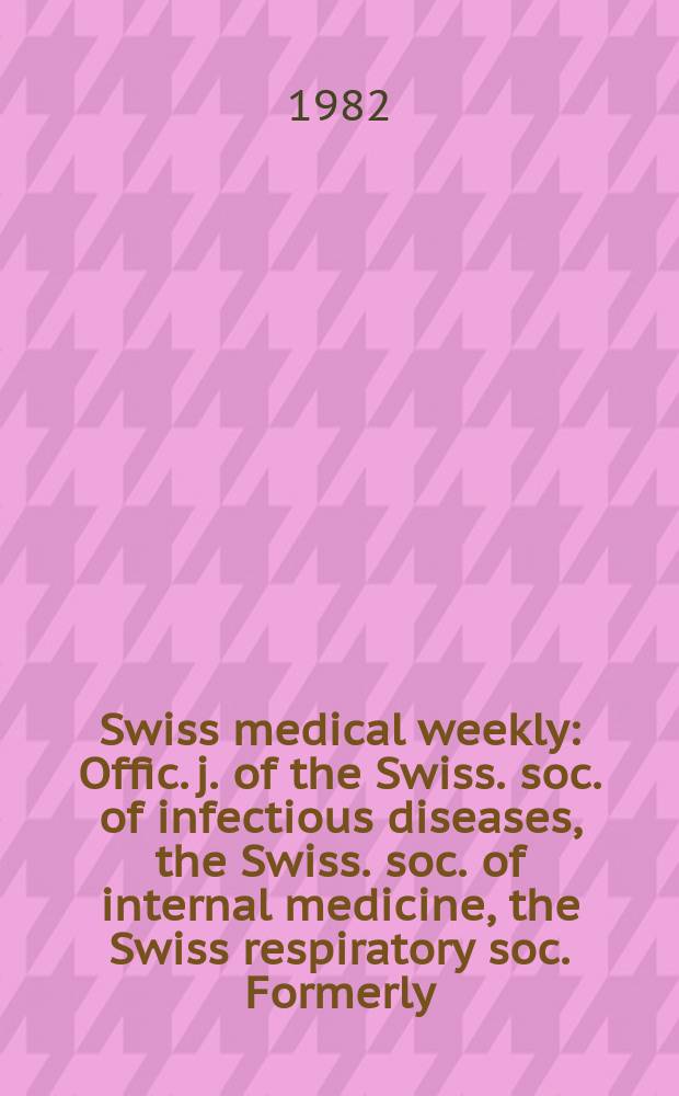 Swiss medical weekly : Offic. j. of the Swiss. soc. of infectious diseases, the Swiss. soc. of internal medicine, the Swiss respiratory soc. Formerly: Schweiz. med. Wochenschr. Jg. 112 1982, № 16