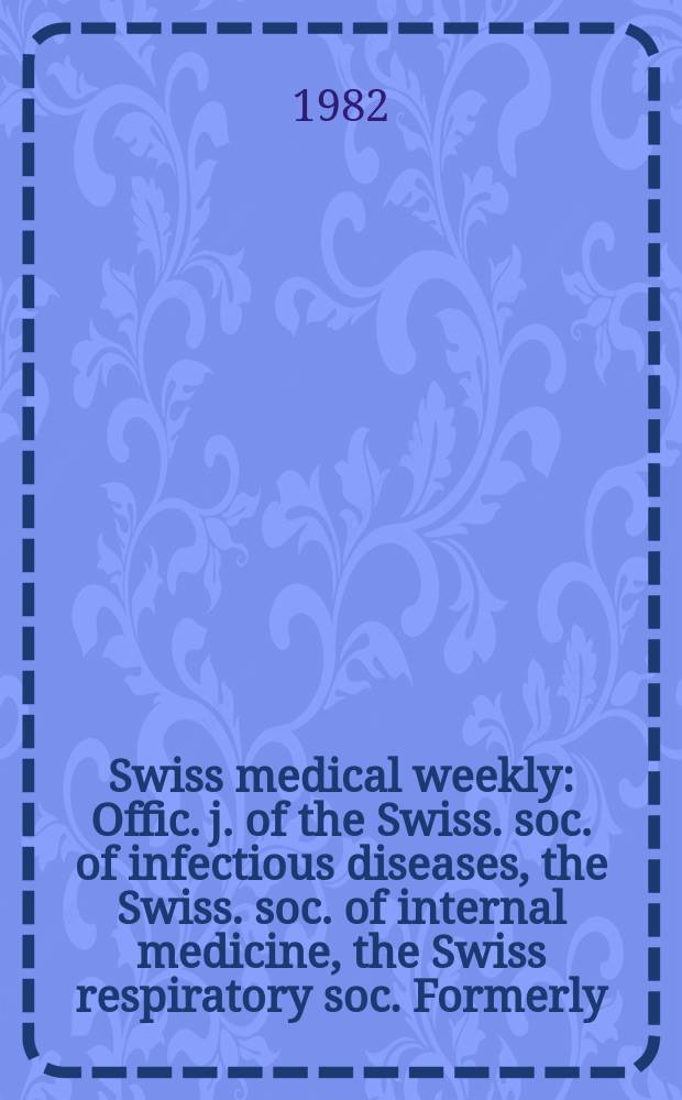 Swiss medical weekly : Offic. j. of the Swiss. soc. of infectious diseases, the Swiss. soc. of internal medicine, the Swiss respiratory soc. Formerly: Schweiz. med. Wochenschr. Jg. 112 1982, № 21
