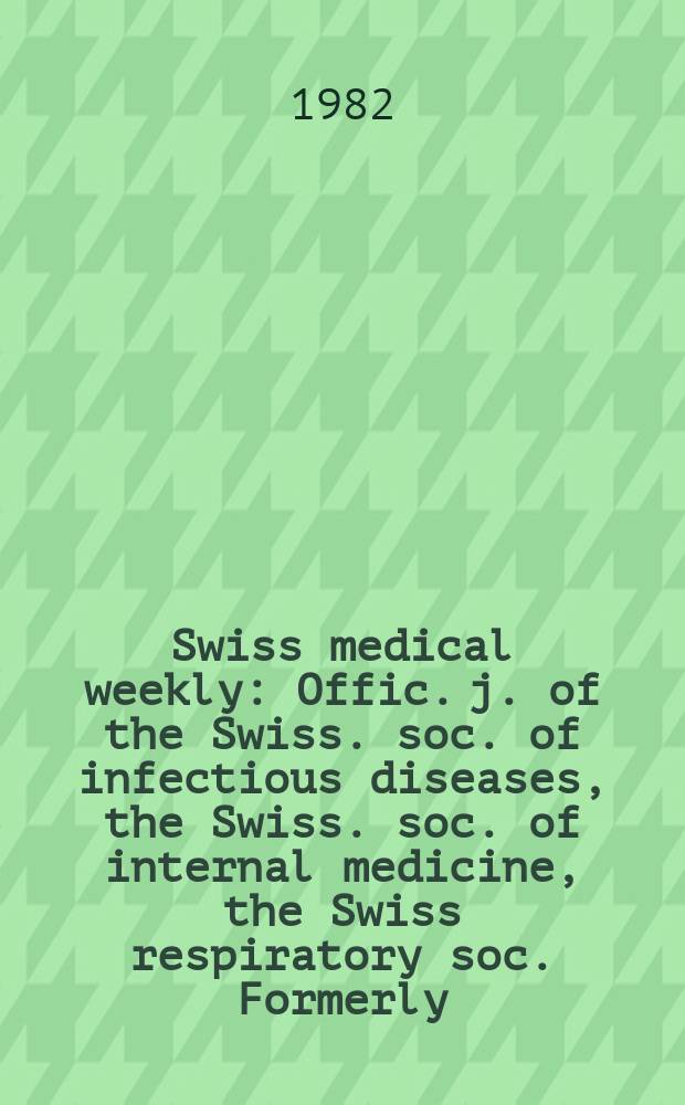 Swiss medical weekly : Offic. j. of the Swiss. soc. of infectious diseases, the Swiss. soc. of internal medicine, the Swiss respiratory soc. Formerly: Schweiz. med. Wochenschr. Jg. 112 1982, № 22