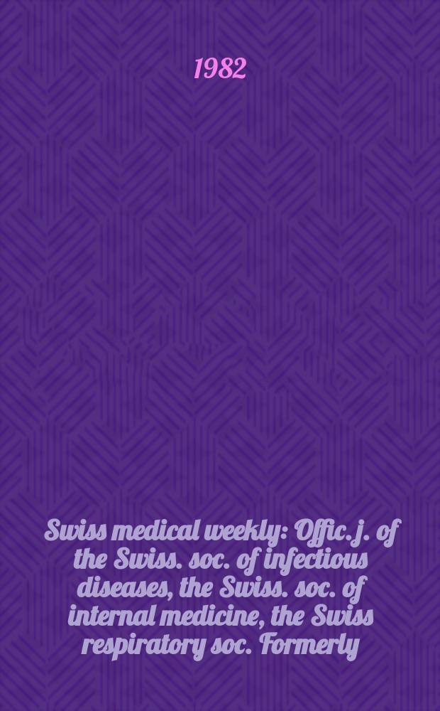 Swiss medical weekly : Offic. j. of the Swiss. soc. of infectious diseases, the Swiss. soc. of internal medicine, the Swiss respiratory soc. Formerly: Schweiz. med. Wochenschr. Jg. 112 1982, № 32