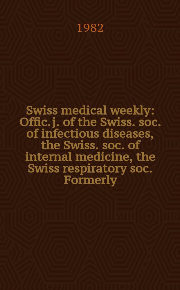 Swiss medical weekly : Offic. j. of the Swiss. soc. of infectious diseases, the Swiss. soc. of internal medicine, the Swiss respiratory soc. Formerly: Schweiz. med. Wochenschr. Jg. 112 1982, № 37