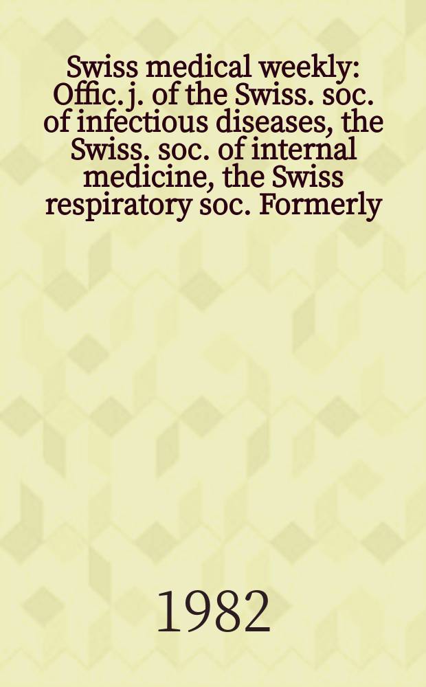 Swiss medical weekly : Offic. j. of the Swiss. soc. of infectious diseases, the Swiss. soc. of internal medicine, the Swiss respiratory soc. Formerly: Schweiz. med. Wochenschr. Jg. 112 1982, № 38
