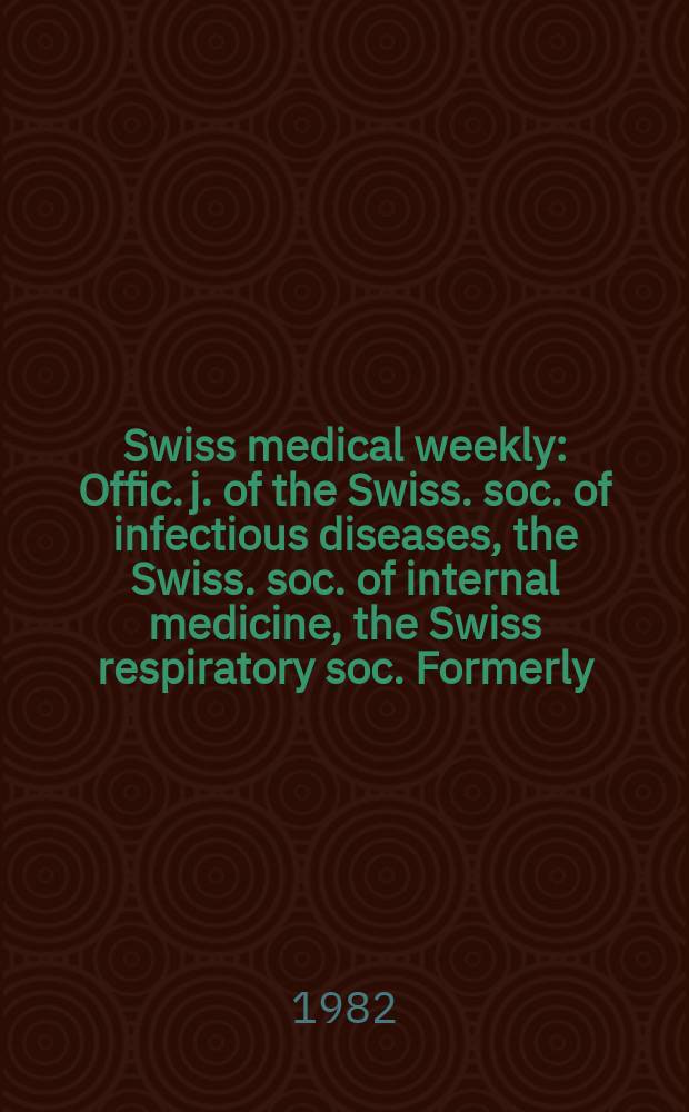 Swiss medical weekly : Offic. j. of the Swiss. soc. of infectious diseases, the Swiss. soc. of internal medicine, the Swiss respiratory soc. Formerly: Schweiz. med. Wochenschr. Jg. 112 1982, № 46