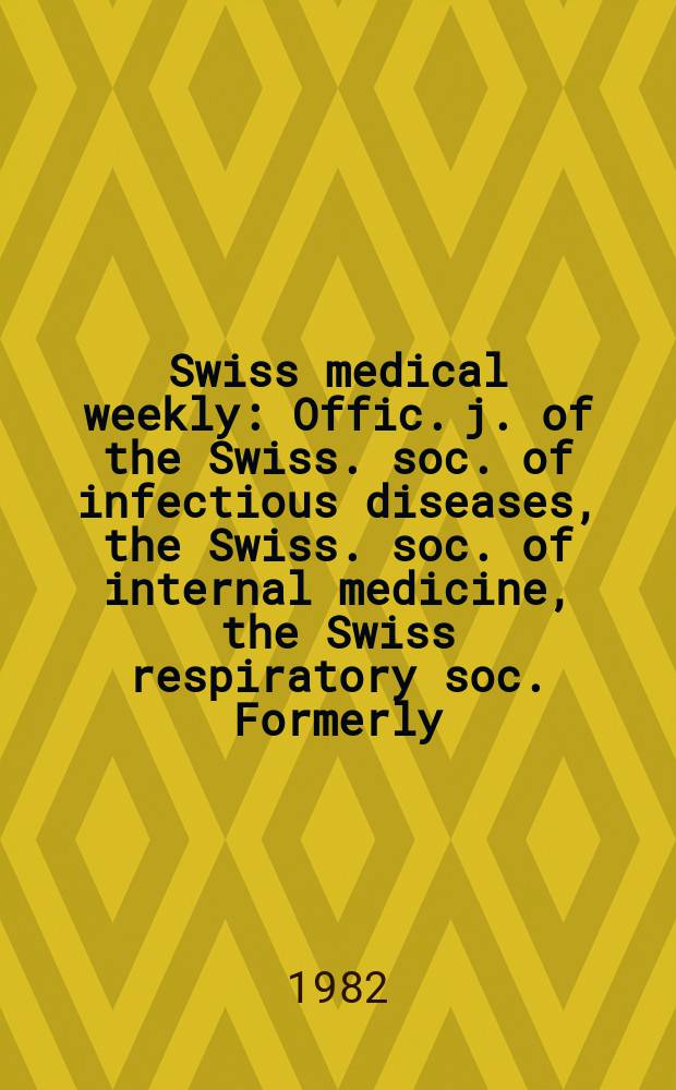 Swiss medical weekly : Offic. j. of the Swiss. soc. of infectious diseases, the Swiss. soc. of internal medicine, the Swiss respiratory soc. Formerly: Schweiz. med. Wochenschr. Jg. 112 1982, № 48