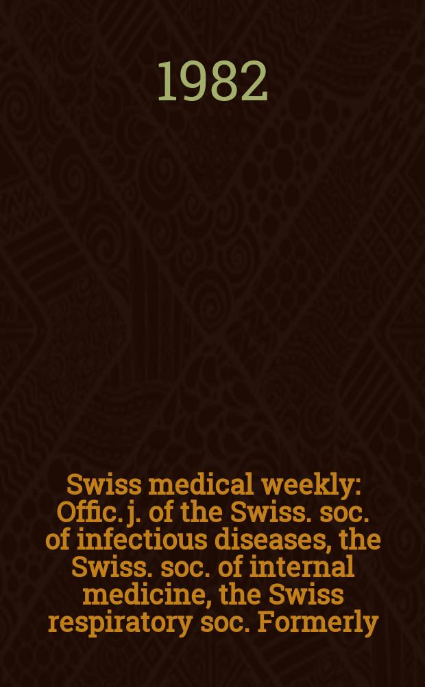 Swiss medical weekly : Offic. j. of the Swiss. soc. of infectious diseases, the Swiss. soc. of internal medicine, the Swiss respiratory soc. Formerly: Schweiz. med. Wochenschr. Jg. 112 1982, № 50