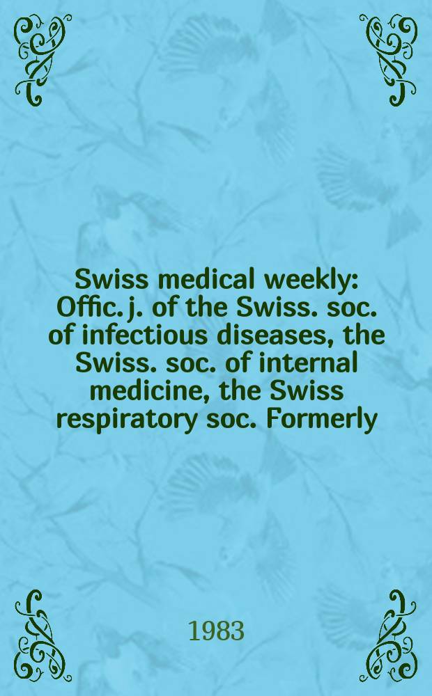 Swiss medical weekly : Offic. j. of the Swiss. soc. of infectious diseases, the Swiss. soc. of internal medicine, the Swiss respiratory soc. Formerly: Schweiz. med. Wochenschr. Jg. 113 1983, № 1