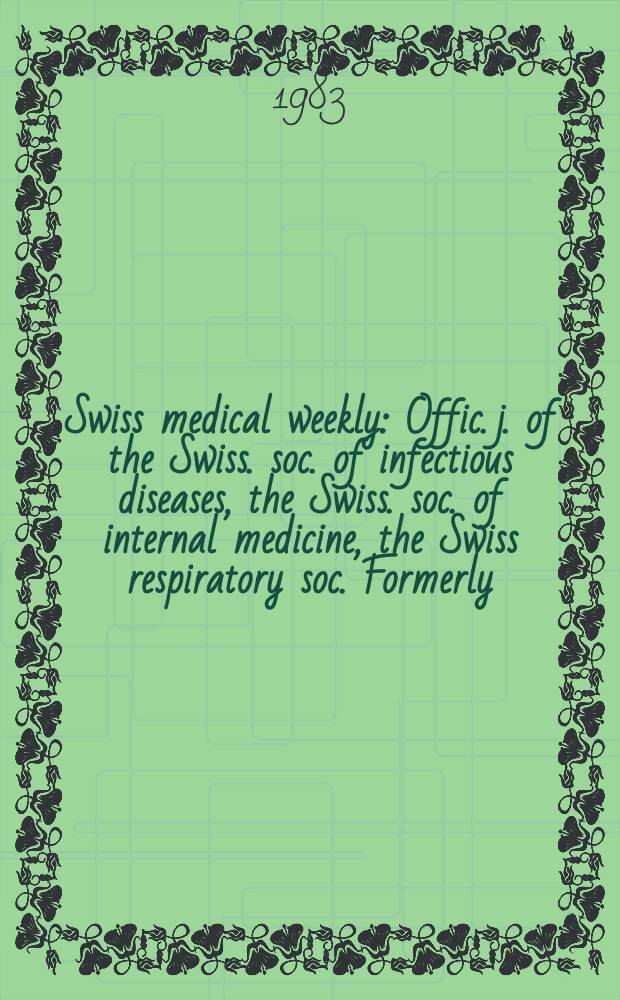 Swiss medical weekly : Offic. j. of the Swiss. soc. of infectious diseases, the Swiss. soc. of internal medicine, the Swiss respiratory soc. Formerly: Schweiz. med. Wochenschr. Jg. 113 1983, № 8