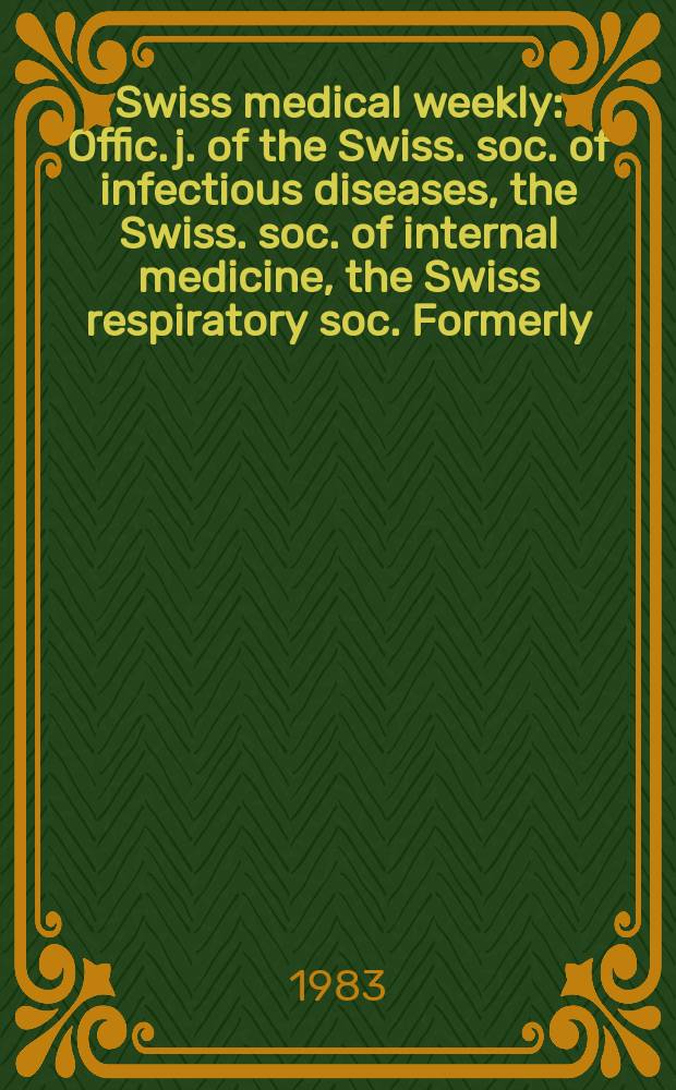 Swiss medical weekly : Offic. j. of the Swiss. soc. of infectious diseases, the Swiss. soc. of internal medicine, the Swiss respiratory soc. Formerly: Schweiz. med. Wochenschr. Jg. 113 1983, № 13