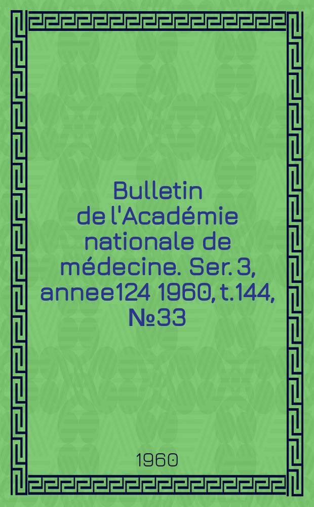 Bulletin de l'Académie nationale de médecine. Ser. 3, annee124 1960, t.144, № 33/34