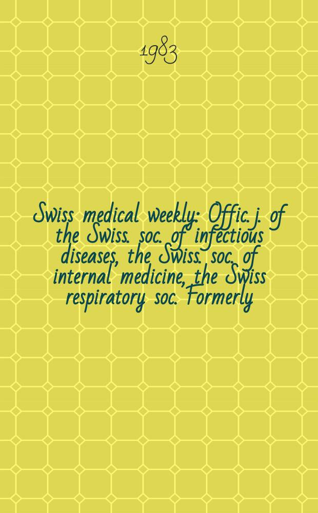 Swiss medical weekly : Offic. j. of the Swiss. soc. of infectious diseases, the Swiss. soc. of internal medicine, the Swiss respiratory soc. Formerly: Schweiz. med. Wochenschr. Jg. 113 1983, № 15