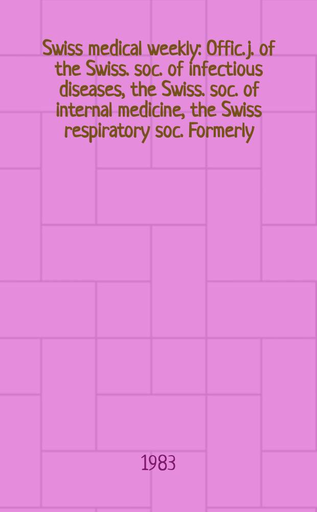 Swiss medical weekly : Offic. j. of the Swiss. soc. of infectious diseases, the Swiss. soc. of internal medicine, the Swiss respiratory soc. Formerly: Schweiz. med. Wochenschr. Jg. 113 1983, № 22