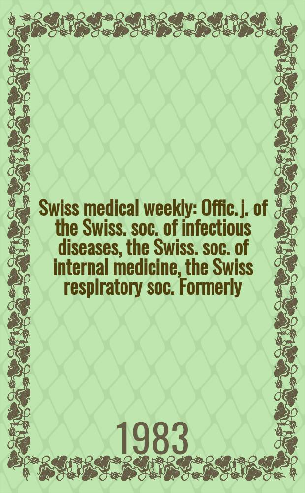Swiss medical weekly : Offic. j. of the Swiss. soc. of infectious diseases, the Swiss. soc. of internal medicine, the Swiss respiratory soc. Formerly: Schweiz. med. Wochenschr. Jg. 113 1983, № 26