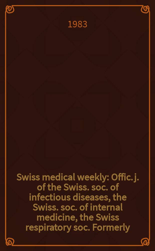 Swiss medical weekly : Offic. j. of the Swiss. soc. of infectious diseases, the Swiss. soc. of internal medicine, the Swiss respiratory soc. Formerly: Schweiz. med. Wochenschr. Jg. 113 1983, № 31