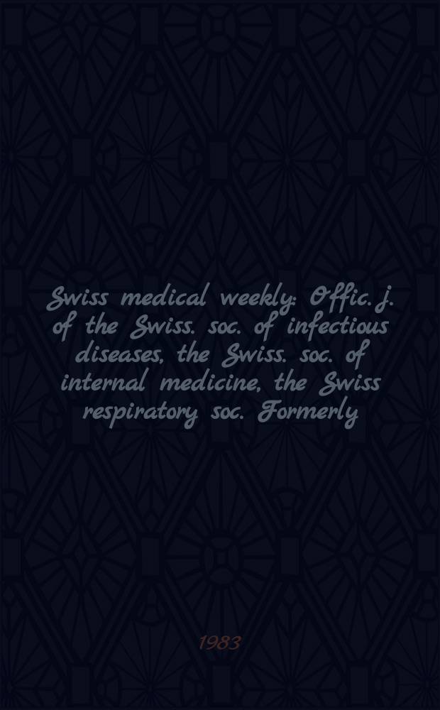 Swiss medical weekly : Offic. j. of the Swiss. soc. of infectious diseases, the Swiss. soc. of internal medicine, the Swiss respiratory soc. Formerly: Schweiz. med. Wochenschr. Jg. 113 1983, № 34