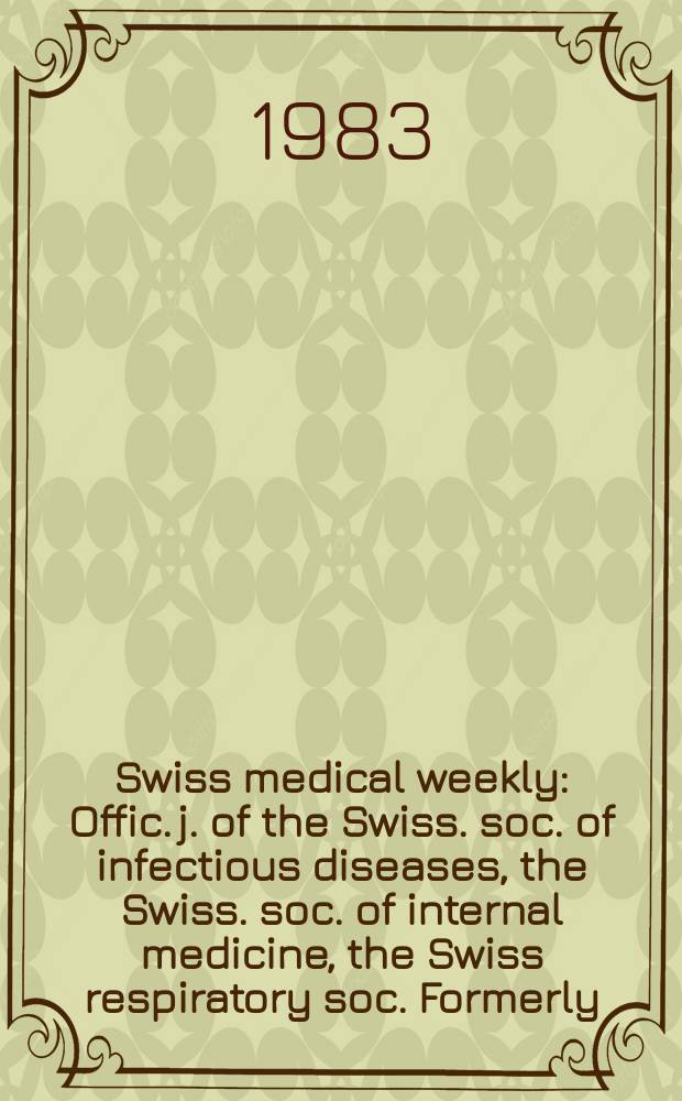 Swiss medical weekly : Offic. j. of the Swiss. soc. of infectious diseases, the Swiss. soc. of internal medicine, the Swiss respiratory soc. Formerly: Schweiz. med. Wochenschr. Jg. 113 1983, № 35