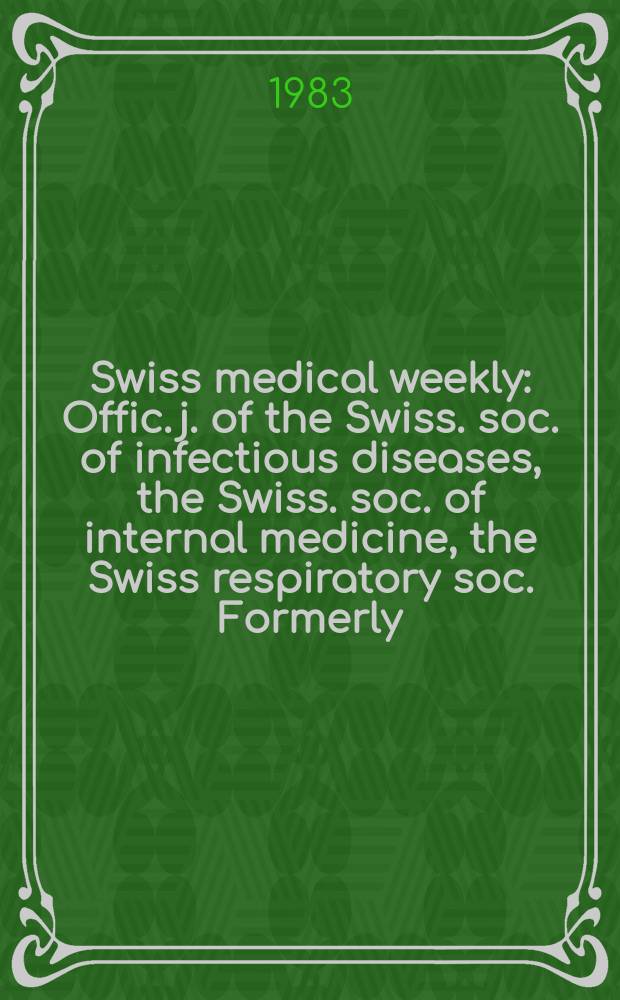 Swiss medical weekly : Offic. j. of the Swiss. soc. of infectious diseases, the Swiss. soc. of internal medicine, the Swiss respiratory soc. Formerly: Schweiz. med. Wochenschr. Jg. 113 1983, № 40