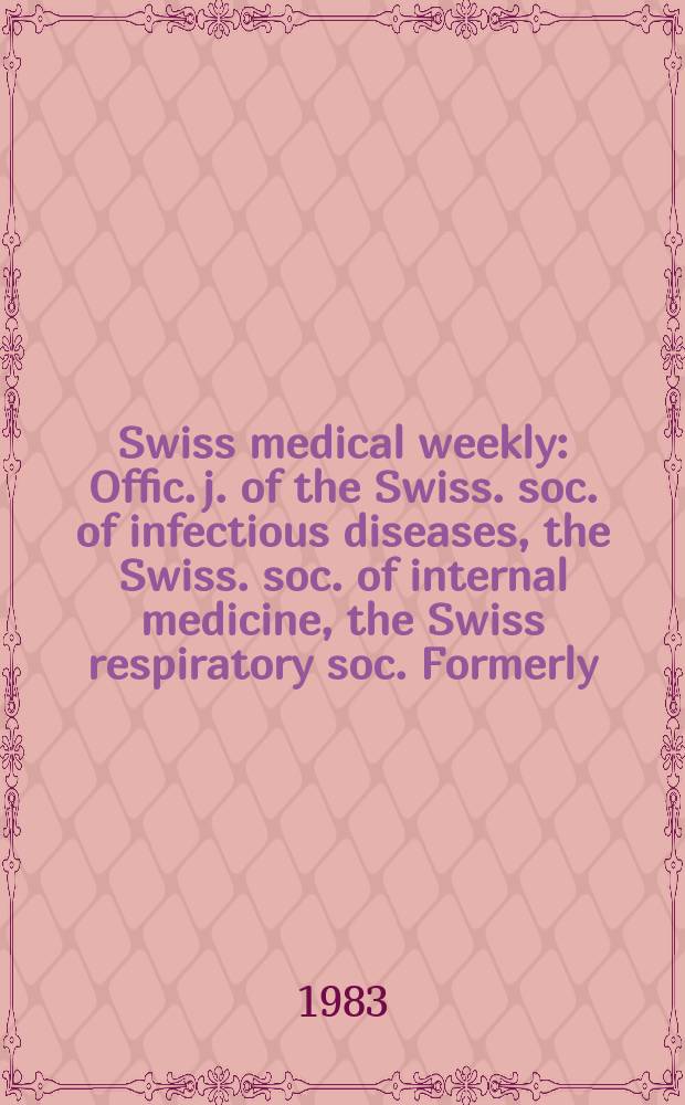 Swiss medical weekly : Offic. j. of the Swiss. soc. of infectious diseases, the Swiss. soc. of internal medicine, the Swiss respiratory soc. Formerly: Schweiz. med. Wochenschr. Jg. 113 1983, № 45