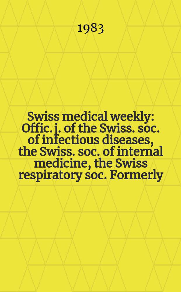 Swiss medical weekly : Offic. j. of the Swiss. soc. of infectious diseases, the Swiss. soc. of internal medicine, the Swiss respiratory soc. Formerly: Schweiz. med. Wochenschr. Jg. 113 1983, № 49