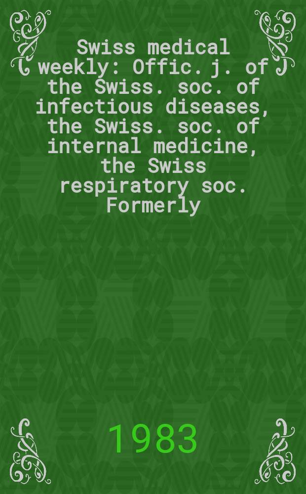 Swiss medical weekly : Offic. j. of the Swiss. soc. of infectious diseases, the Swiss. soc. of internal medicine, the Swiss respiratory soc. Formerly: Schweiz. med. Wochenschr. Jg. 113 1983, № 52