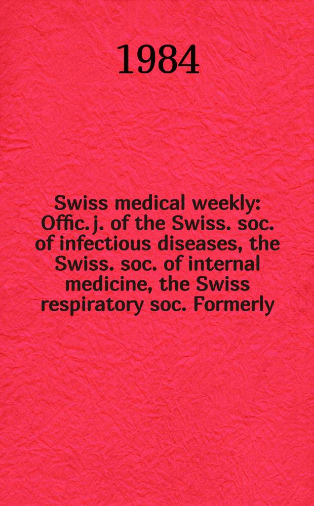 Swiss medical weekly : Offic. j. of the Swiss. soc. of infectious diseases, the Swiss. soc. of internal medicine, the Swiss respiratory soc. Formerly: Schweiz. med. Wochenschr. Jg. 114 1984, № 31