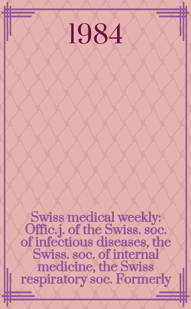 Swiss medical weekly : Offic. j. of the Swiss. soc. of infectious diseases, the Swiss. soc. of internal medicine, the Swiss respiratory soc. Formerly: Schweiz. med. Wochenschr. Jg. 114 1984, № 34