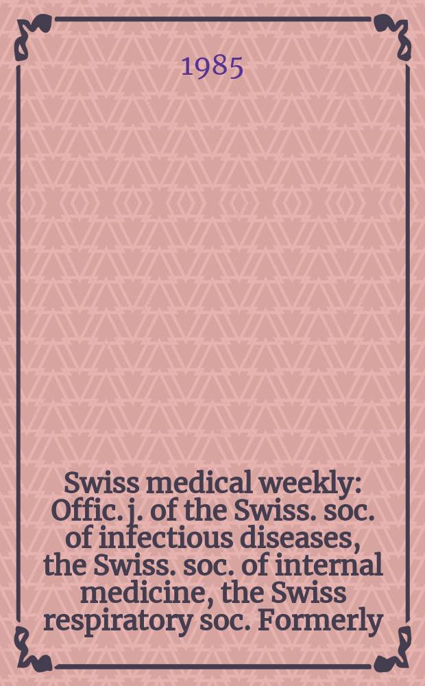 Swiss medical weekly : Offic. j. of the Swiss. soc. of infectious diseases, the Swiss. soc. of internal medicine, the Swiss respiratory soc. Formerly: Schweiz. med. Wochenschr. Jg. 115 1985, № 22