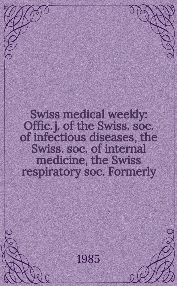 Swiss medical weekly : Offic. j. of the Swiss. soc. of infectious diseases, the Swiss. soc. of internal medicine, the Swiss respiratory soc. Formerly: Schweiz. med. Wochenschr. Jg. 115 1985, № 25