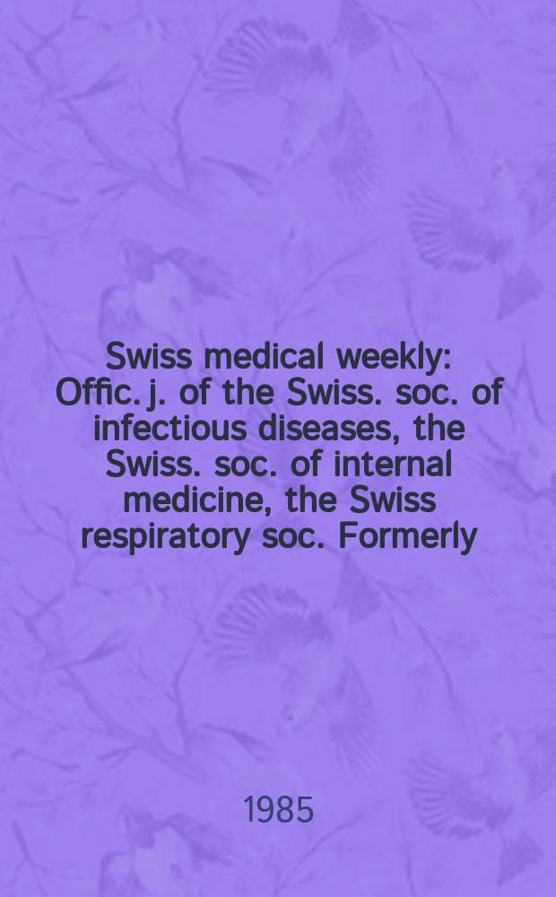 Swiss medical weekly : Offic. j. of the Swiss. soc. of infectious diseases, the Swiss. soc. of internal medicine, the Swiss respiratory soc. Formerly: Schweiz. med. Wochenschr. Jg. 115 1985, № 38