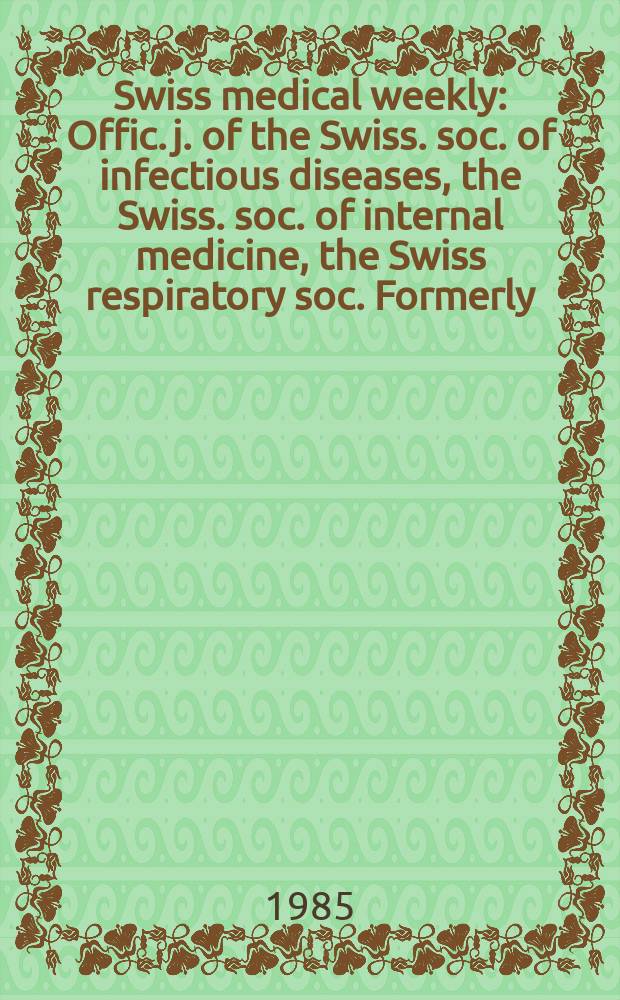 Swiss medical weekly : Offic. j. of the Swiss. soc. of infectious diseases, the Swiss. soc. of internal medicine, the Swiss respiratory soc. Formerly: Schweiz. med. Wochenschr. Jg. 115 1985, № 44
