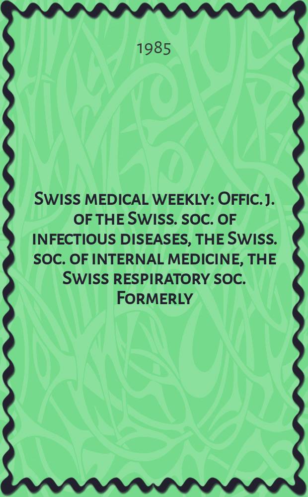 Swiss medical weekly : Offic. j. of the Swiss. soc. of infectious diseases, the Swiss. soc. of internal medicine, the Swiss respiratory soc. Formerly: Schweiz. med. Wochenschr. Jg. 115 1985, № 46