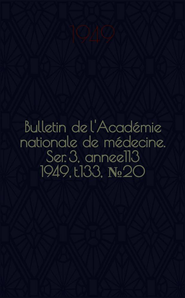 Bulletin de l'Académie nationale de médecine. Ser. 3, annee113 1949, t.133, № 20