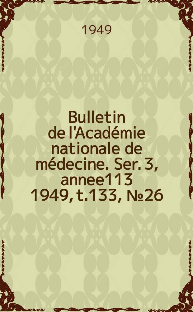 Bulletin de l'Académie nationale de médecine. Ser. 3, annee113 1949, t.133, № 26