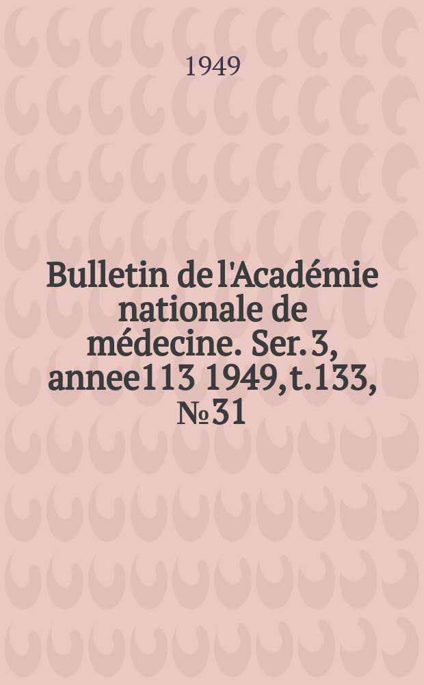 Bulletin de l'Académie nationale de médecine. Ser. 3, annee113 1949, t.133, № 31