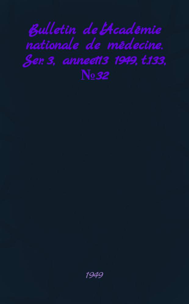 Bulletin de l'Académie nationale de médecine. Ser. 3, annee113 1949, t.133, № 32