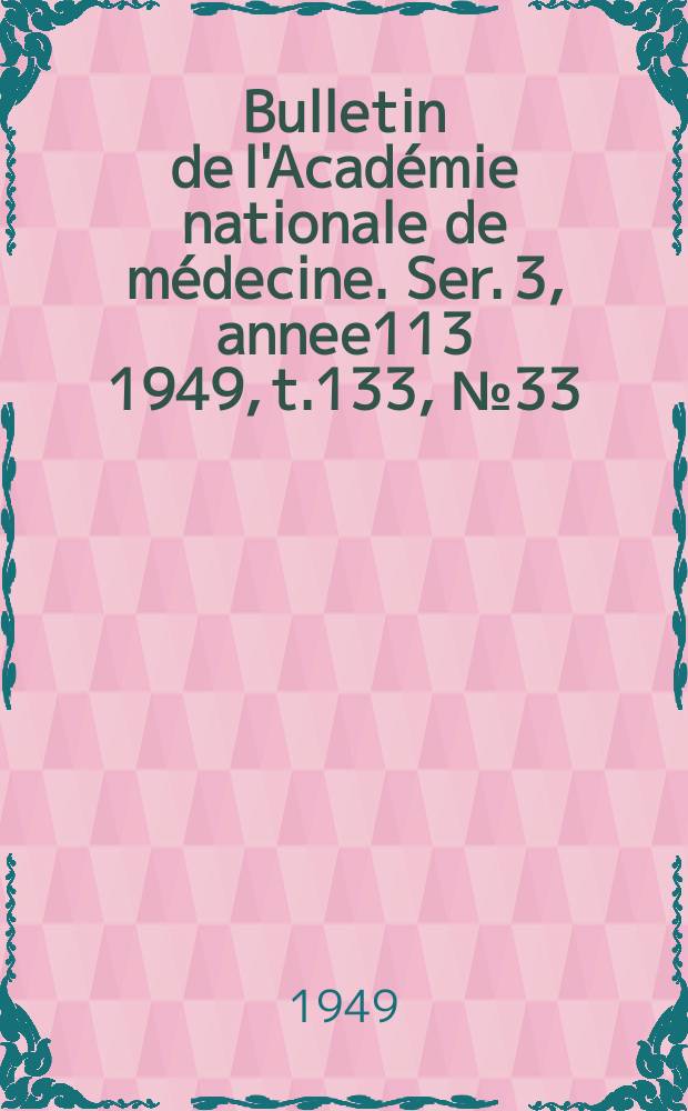 Bulletin de l'Académie nationale de médecine. Ser. 3, annee113 1949, t.133, № 33