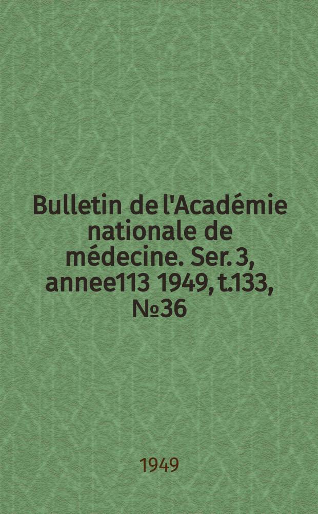 Bulletin de l'Académie nationale de médecine. Ser. 3, annee113 1949, t.133, № 36