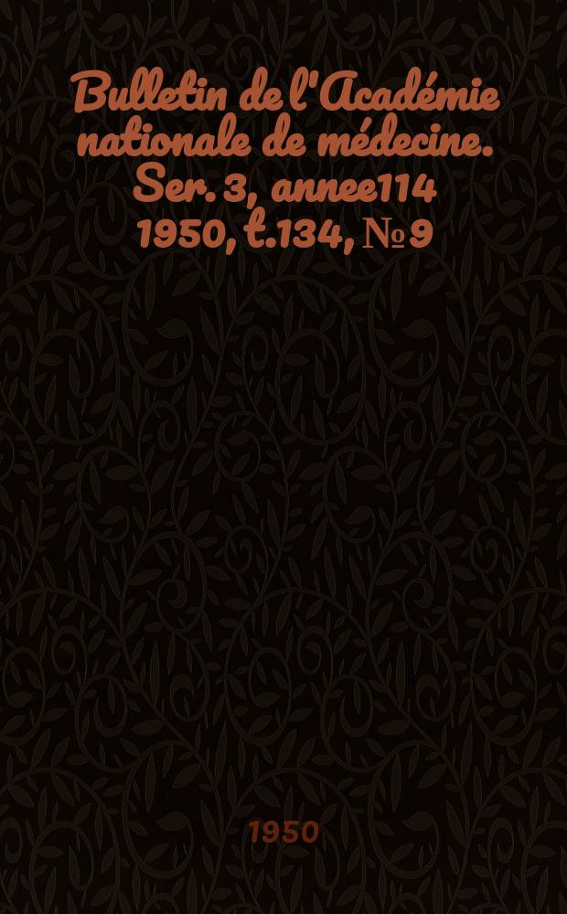 Bulletin de l'Académie nationale de médecine. Ser. 3, annee114 1950, t.134, № 9