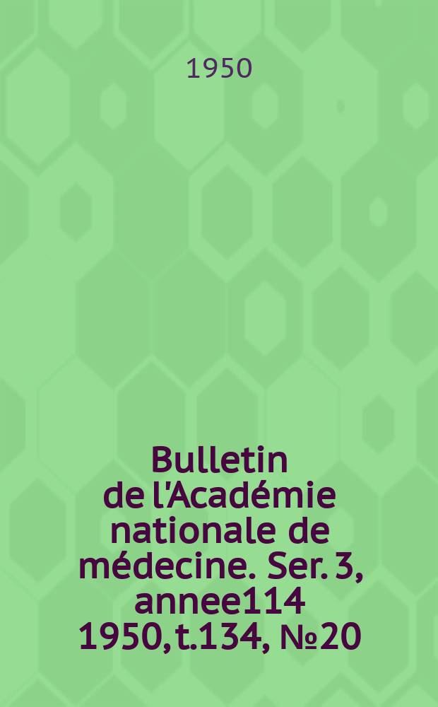 Bulletin de l'Académie nationale de médecine. Ser. 3, annee114 1950, t.134, № 20