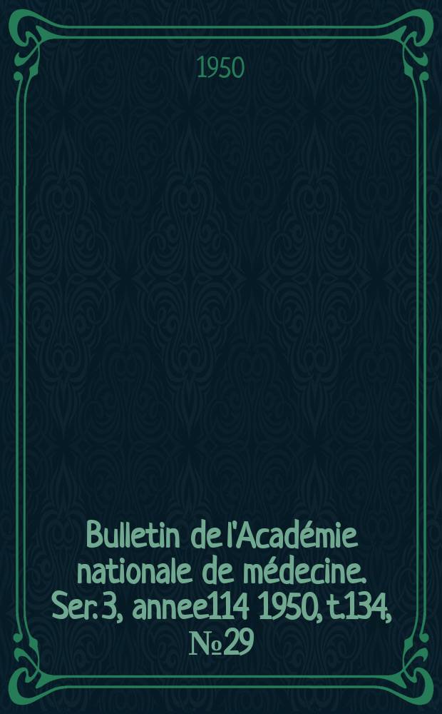 Bulletin de l'Acad&eacute;mie nationale de m&eacute;decine. Ser. 3, annee114 1950, t.134, № 29