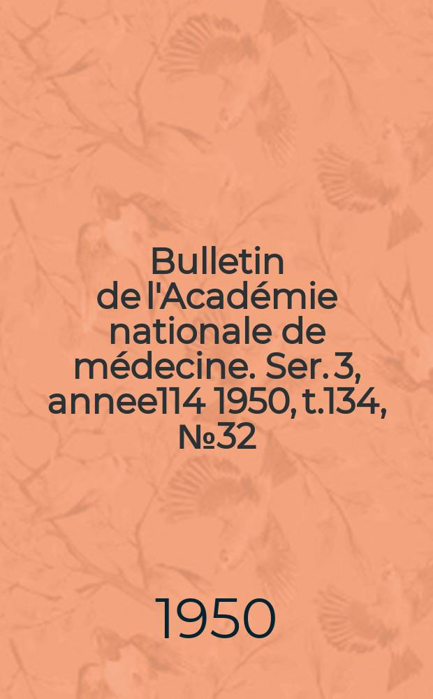 Bulletin de l'Académie nationale de médecine. Ser. 3, annee114 1950, t.134, № 32