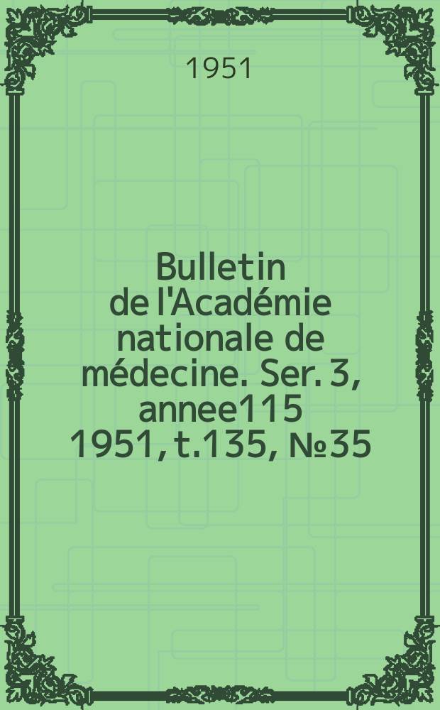 Bulletin de l'Académie nationale de médecine. Ser. 3, annee115 1951, t.135, № 35