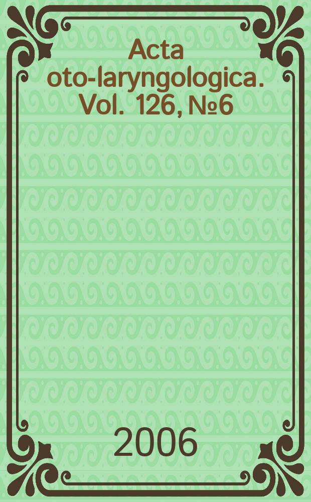 Acta oto-laryngologica. Vol. 126, № 6