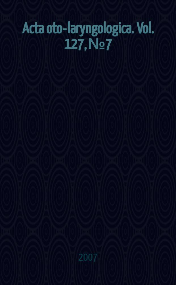 Acta oto-laryngologica. Vol. 127, № 7