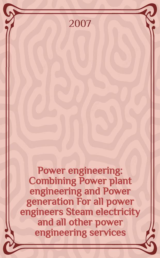 Power engineering : Combining Power plant engineering and Power generation For all power engineers Steam electricity and all other power engineering services. Vol.111, № 12